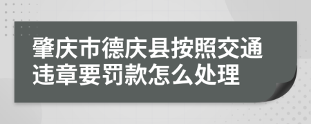 肇庆市德庆县按照交通违章要罚款怎么处理