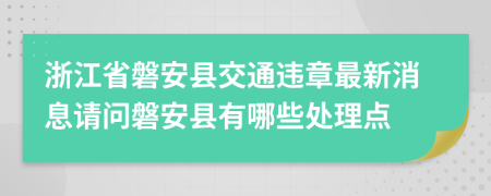 浙江省磐安县交通违章最新消息请问磐安县有哪些处理点