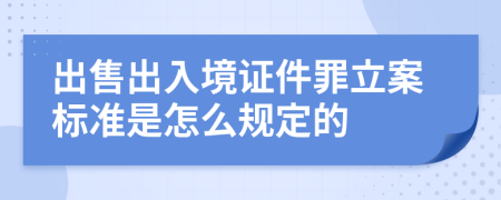 出售出入境证件罪立案标准是怎么规定的