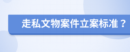 走私文物案件立案标准？