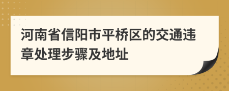 河南省信阳市平桥区的交通违章处理步骤及地址