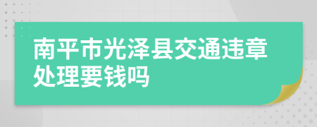 南平市光泽县交通违章处理要钱吗