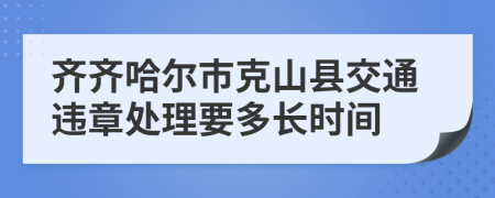 齐齐哈尔市克山县交通违章处理要多长时间