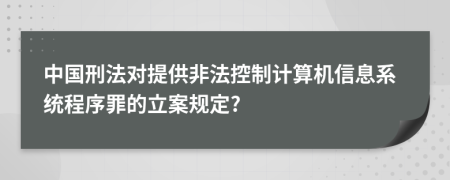 中国刑法对提供非法控制计算机信息系统程序罪的立案规定?