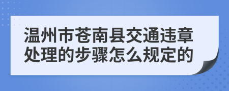 温州市苍南县交通违章处理的步骤怎么规定的