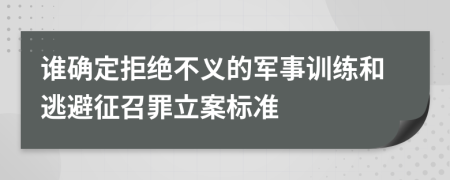 谁确定拒绝不义的军事训练和逃避征召罪立案标准