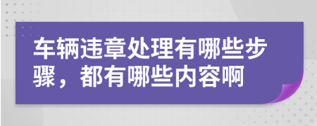 车辆违章处理有哪些步骤，都有哪些内容啊