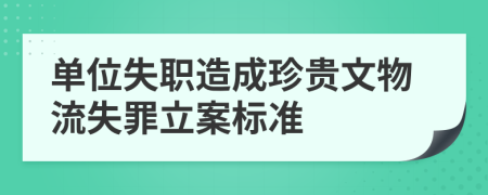 单位失职造成珍贵文物流失罪立案标准