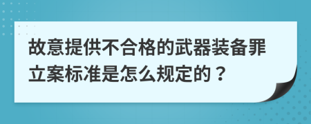 故意提供不合格的武器装备罪立案标准是怎么规定的？