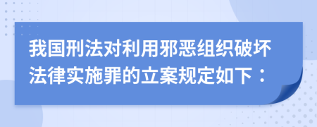 我国刑法对利用邪恶组织破坏法律实施罪的立案规定如下：