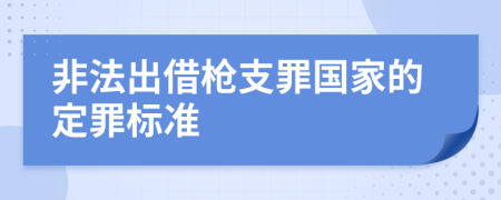 非法出借枪支罪国家的定罪标准