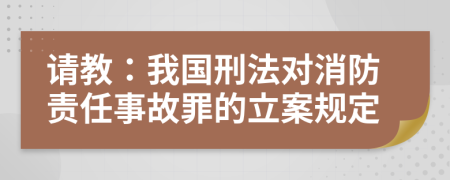 请教：我国刑法对消防责任事故罪的立案规定