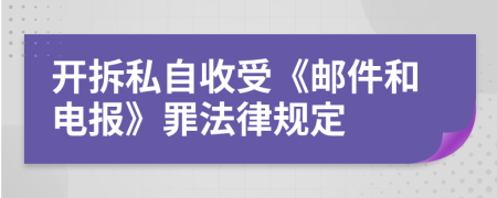 开拆私自收受《邮件和电报》罪法律规定