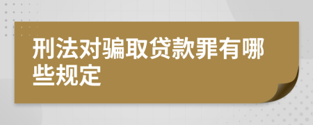 刑法对骗取贷款罪有哪些规定