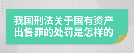 我国刑法关于国有资产出售罪的处罚是怎样的