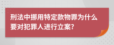 刑法中挪用特定款物罪为什么要对犯罪人进行立案?