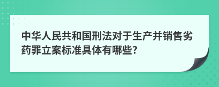 中华人民共和国刑法对于生产并销售劣药罪立案标准具体有哪些?