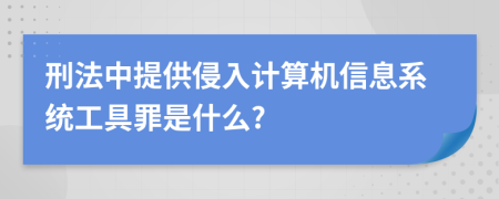 刑法中提供侵入计算机信息系统工具罪是什么?