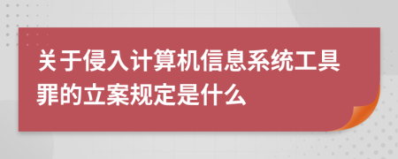 关于侵入计算机信息系统工具罪的立案规定是什么