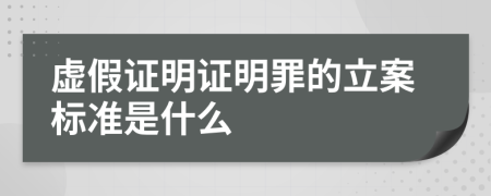 虚假证明证明罪的立案标准是什么