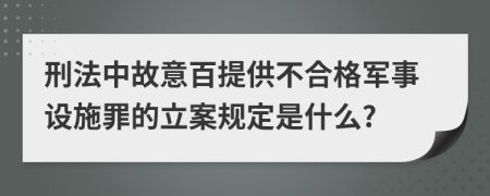 刑法中故意百提供不合格军事设施罪的立案规定是什么?