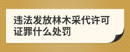 违法发放林木采代许可证罪什么处罚