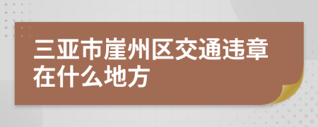 三亚市崖州区交通违章在什么地方