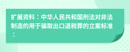 扩展资料：中华人民共和国刑法对非法制造的用于骗取出口退税罪的立案标准：