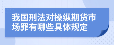 我国刑法对操纵期货市场罪有哪些具体规定