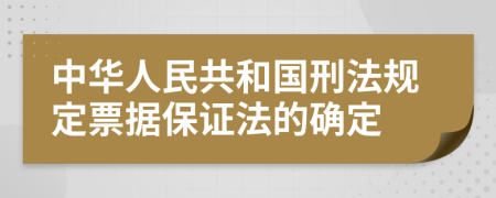 中华人民共和国刑法规定票据保证法的确定