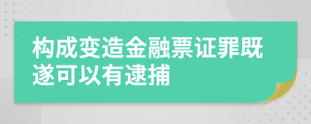 构成变造金融票证罪既遂可以有逮捕