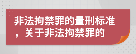 非法拘禁罪的量刑标准，关于非法拘禁罪的