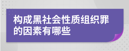 构成黑社会性质组织罪的因素有哪些