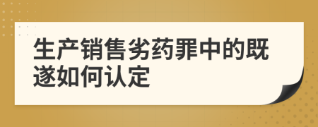 生产销售劣药罪中的既遂如何认定