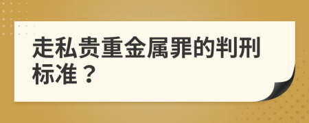 走私贵重金属罪的判刑标准？