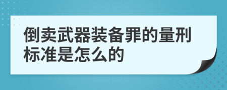 倒卖武器装备罪的量刑标准是怎么的