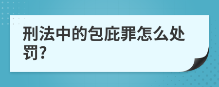 刑法中的包庇罪怎么处罚?