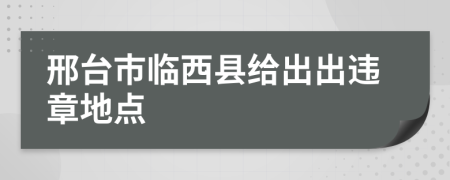 邢台市临西县给出出违章地点