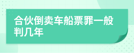 合伙倒卖车船票罪一般判几年