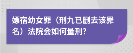 嫖宿幼女罪（刑九已删去该罪名）法院会如何量刑?