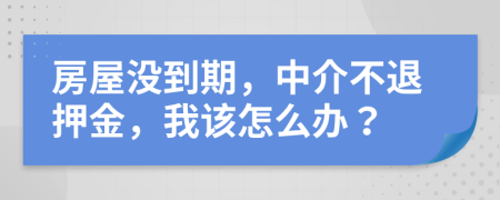 房屋没到期，中介不退押金，我该怎么办？