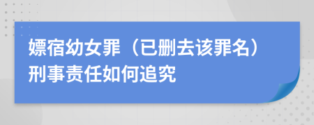 嫖宿幼女罪（已删去该罪名）刑事责任如何追究