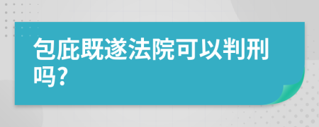 包庇既遂法院可以判刑吗?