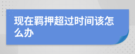 现在羁押超过时间该怎么办