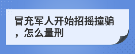 冒充军人开始招摇撞骗，怎么量刑