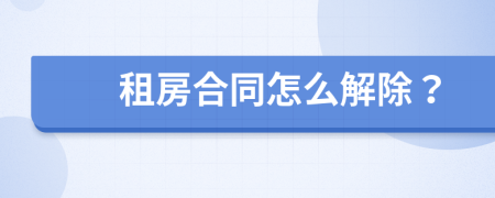 租房合同怎么解除？