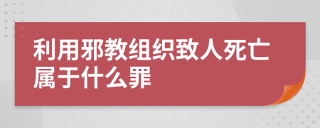 利用邪教组织致人死亡属于什么罪