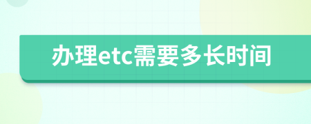 办理etc需要多长时间