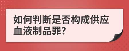 如何判断是否构成供应血液制品罪?