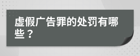 虚假广告罪的处罚有哪些？